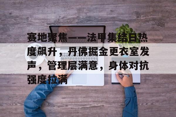 赛地聚焦——法甲集结日热度飙升，丹佛掘金更衣室发声，管理层满意，身体对抗强度拉满(丹佛掘金对布鲁克林篮网最新消息)